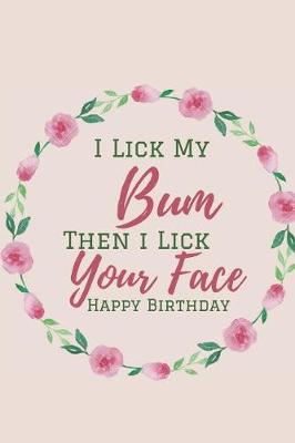 Book cover for I Lick My Bum Then I Lick Your Face, Happy Birthday