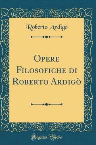 Cover of Opere Filosofiche Di Roberto Ardigò (Classic Reprint)