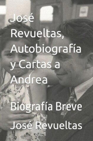 Cover of José Revueltas, Autobiografía y Cartas a Andrea
