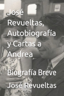 Book cover for José Revueltas, Autobiografía y Cartas a Andrea