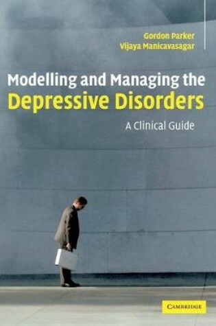 Cover of Modelling and Managing the Depressive Disorders: A Clinical Guide