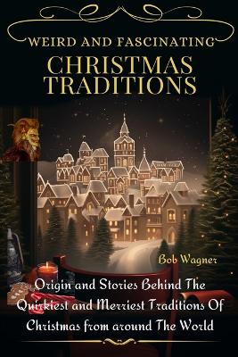 Book cover for Weird and Fascinating Christmas Traditions