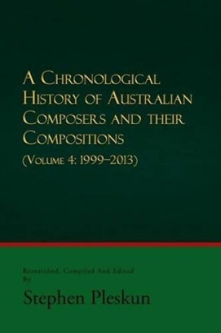 Cover of A Chronological History of Australian Composers and Their Compositions - Vol. 4 1999-2013