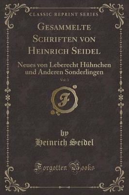 Book cover for Gesammelte Schriften von Heinrich Seidel, Vol. 3: Neues von Leberecht Hühnchen und Anderen Sonderlingen (Classic Reprint)