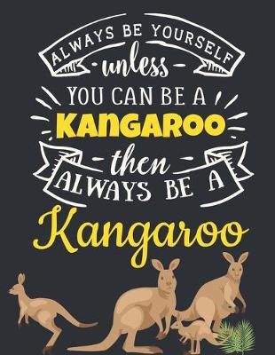 Book cover for Always Be Yourself Unless You Can Be a Kangaroo Then Always Be a Kangaroo
