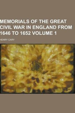 Cover of Memorials of the Great Civil War in England from 1646 to 1652 Volume 1