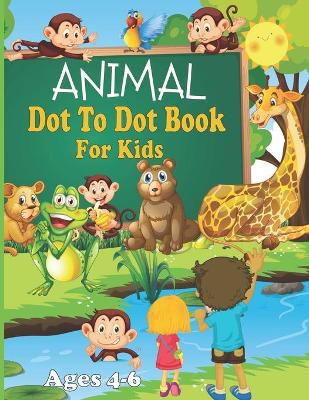 Book cover for Animal Dot To Dot Book For Kids Ages 4-6