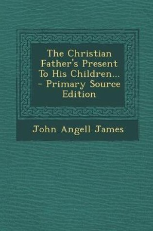 Cover of The Christian Father's Present to His Children...