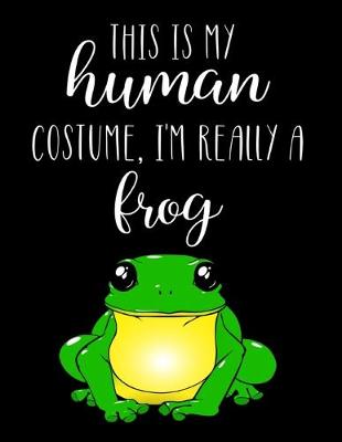 Book cover for This Is My Human Costume, I'm Really A Frog