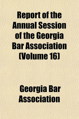 Book cover for Report of the Annual Session of the Georgia Bar Association (Volume 16)