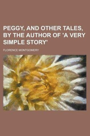 Cover of Peggy, and Other Tales, by the Author of 'a Very Simple Story'