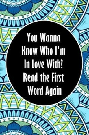 Cover of You Wanna Know Who I'm In Love With? Read the First Word Again