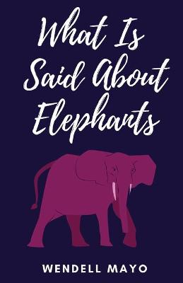 Book cover for What Is Said About Elephants