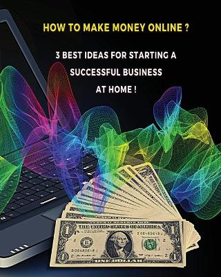 Cover of [ 3 Books in 1 ] - How to Make Money Online ? 3 Best Ideas for Starting a Successful Business at Home - Colorful Guide