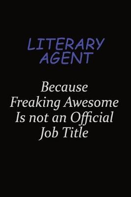 Book cover for Literary Agent Because Freaking Awesome Is Not An Official Job Title