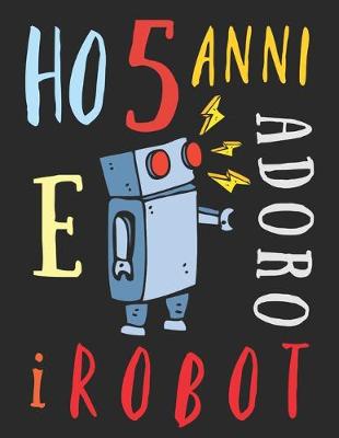 Book cover for Ho 5 anni e adoro i robot