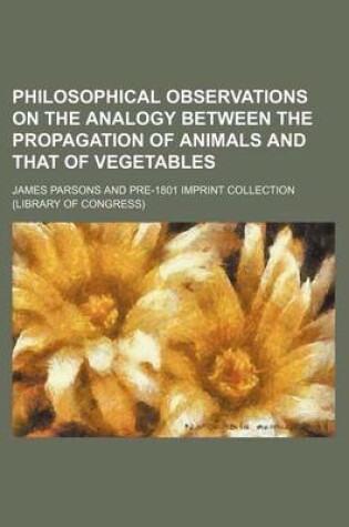 Cover of Philosophical Observations on the Analogy Between the Propagation of Animals and That of Vegetables