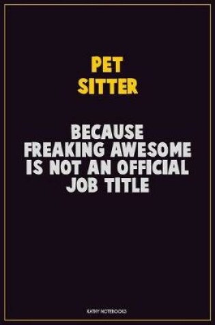 Cover of Pet Sitter, Because Freaking Awesome Is Not An Official Job Title