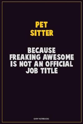 Book cover for Pet Sitter, Because Freaking Awesome Is Not An Official Job Title