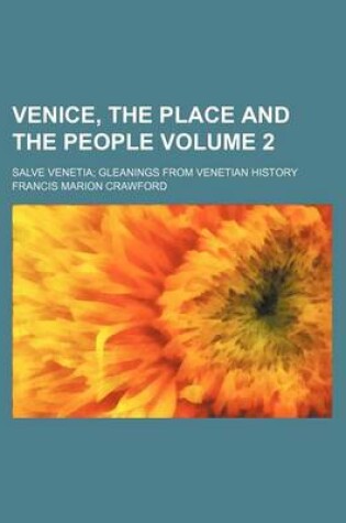 Cover of Venice, the Place and the People; Salve Venetia Gleanings from Venetian History Volume 2