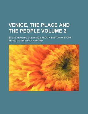 Book cover for Venice, the Place and the People; Salve Venetia Gleanings from Venetian History Volume 2