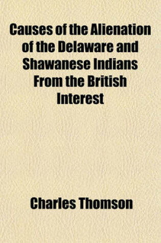 Cover of Causes of the Alienation of the Delaware and Shawanese Indians from the British Interest