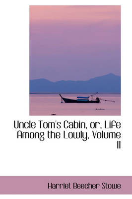 Book cover for Uncle Tom's Cabin, Or, Life Among the Lowly, Volume II