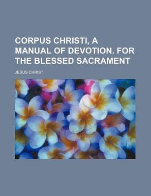 Book cover for Corpus Christi, a Manual of Devotion. for the Blessed Sacrament