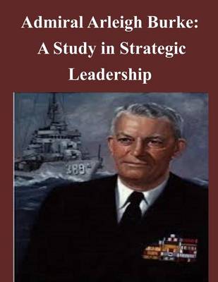 Book cover for Admiral Arleigh Burke - A Study in Strategic Leadership