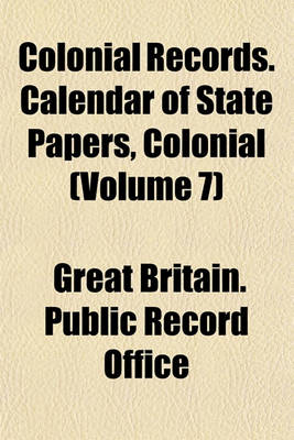 Book cover for Colonial Records. Calendar of State Papers, Colonial (Volume 7)