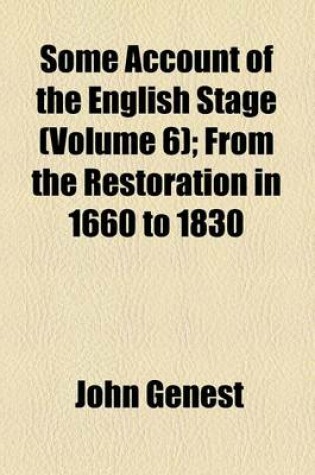 Cover of Some Account of the English Stage; From the Restoration in 1660 to 1830 Volume 6