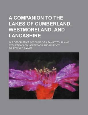 Book cover for A Companion to the Lakes of Cumberland, Westmoreland, and Lancashire; In a Descriptive Account of a Family Tour, and Excursions on Horseback and on Foot