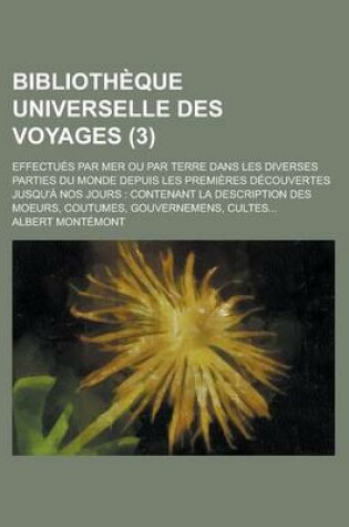 Cover of Bibliotheque Universelle Des Voyages; Effectues Par Mer Ou Par Terre Dans Les Diverses Parties Du Monde Depuis Les Premieres Decouvertes Jusqu'a Nos J