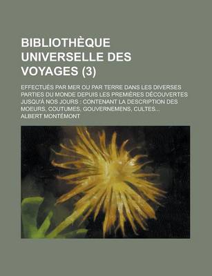 Book cover for Bibliotheque Universelle Des Voyages; Effectues Par Mer Ou Par Terre Dans Les Diverses Parties Du Monde Depuis Les Premieres Decouvertes Jusqu'a Nos J