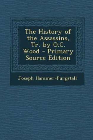 Cover of The History of the Assassins, Tr. by O.C. Wood - Primary Source Edition