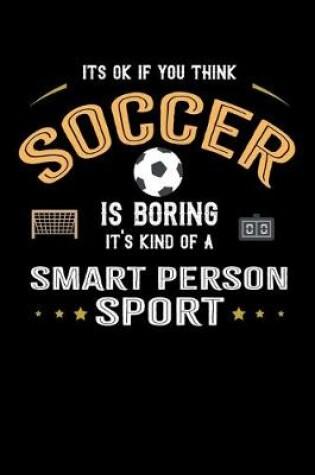 Cover of It's Okay If You Think Soccer Is Boring It's Kind Of A Smart Person Sport