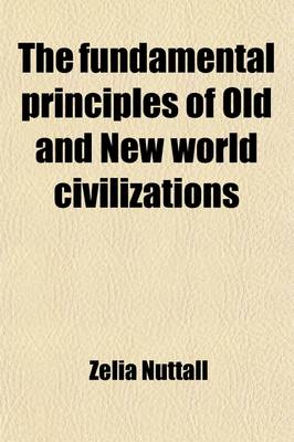 Book cover for The Fundamental Principles of Old and New World Civilizations (Volume 2); A Comparative Research Based on a Study of the Ancient Mexican Religious, Sociological and Calendrical Systems