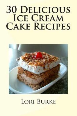 Cover of 30 Delicious Ice Cream Cake Recipes