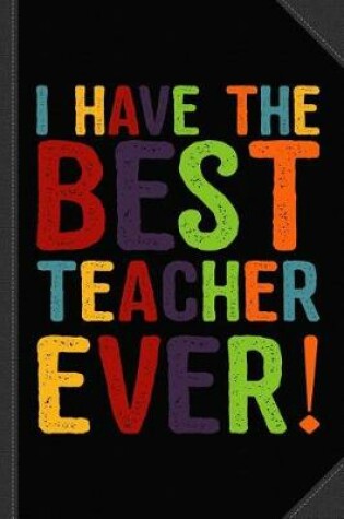 Cover of I Have the Best Teacher Ever Journal Notebook