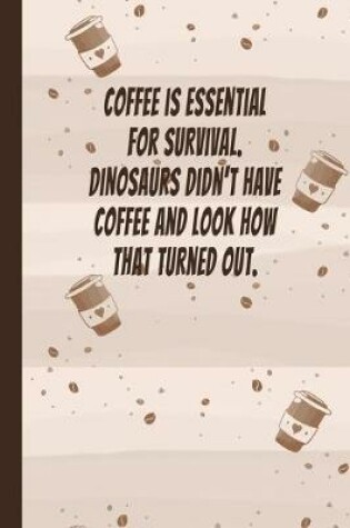 Cover of Coffee Is Essential For Survival, Dinosaurs Didn't Have Coffee