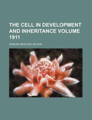 Book cover for The Cell in Development and Inheritance Volume 1911