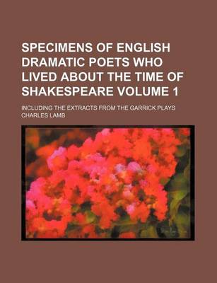 Book cover for Specimens of English Dramatic Poets Who Lived about the Time of Shakespeare Volume 1; Including the Extracts from the Garrick Plays