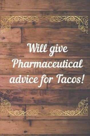 Cover of Will Give Pharmaceutical Advice For Tacos Notebook Journal