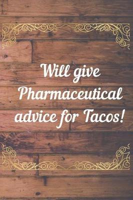Book cover for Will Give Pharmaceutical Advice For Tacos Notebook Journal