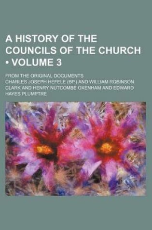 Cover of A History of the Councils of the Church (Volume 3); From the Original Documents