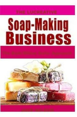 Cover of The Lucreative Soap -Making Business