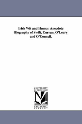 Cover of Irish Wit and Humor. Anecdote Biography of Swift, Curran, O'Leary and O'Connell.