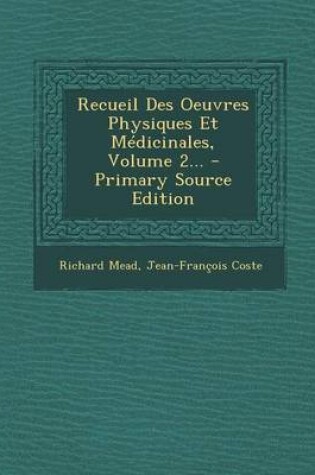 Cover of Recueil Des Oeuvres Physiques Et Medicinales, Volume 2... - Primary Source Edition