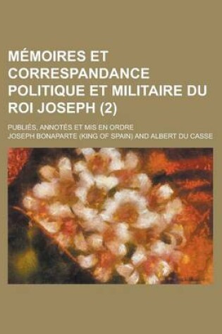 Cover of Memoires Et Correspandance Politique Et Militaire Du Roi Joseph; Publies, Annotes Et MIS En Ordre (2)