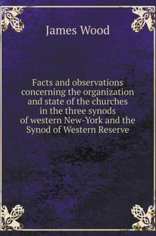Cover of Facts and observations concerning the organization and state of the churches in the three synods of western New-York and the Synod of Western Reserve